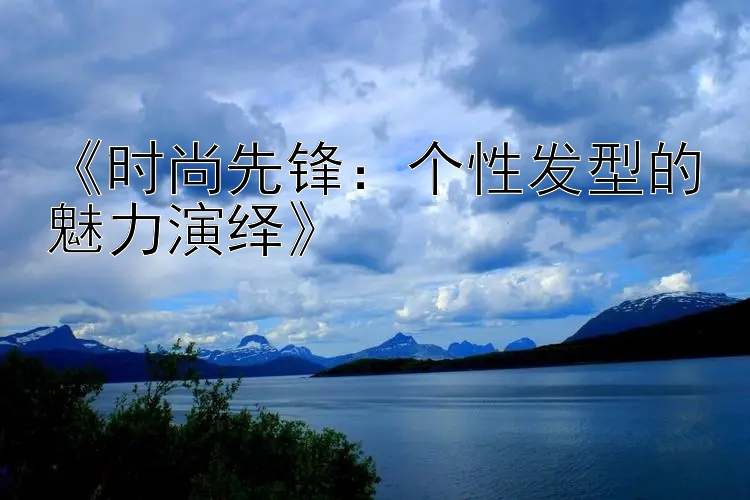 《时尚先锋：个性发型的魅力演绎》